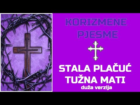 Korizmena pjesma - "STALA PLAČUĆ TUŽNA MATI" - duža verzija