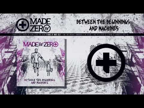 Made By Zero - FULL ALBUM STREAM - 2018 - BETWEEN THE BEGINNINGS AND MACHINES