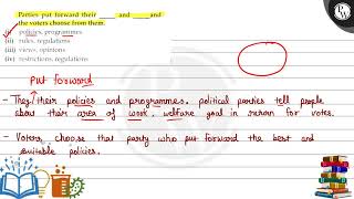 Parties put forward their and and W the voters choose from them. (i) policies, programmes (ii) r...