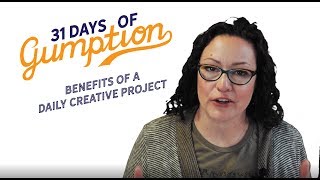 31 Days of Gumption -- Benefits of a Daily Art Challenge