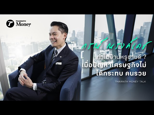 ทำไม "บ้านหรู" ขายดี ? เมื่อปัญหาเศรษฐกิจไม่ ได้กระทบ "คนรวย" | Thairath Money Talk EP.9