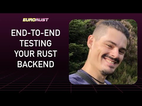 End-to-end testing your Rust backend - Rafael Epplée - EuroRust 2022