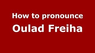 How to pronounce Oulad Freiha