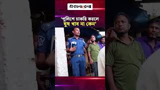 ‘পুলিশে চাকরি করলে ঘু/ষ খাব না কেন’, এএসআই ইলিয়াসের মন্তব্য | Daily Sakalbela