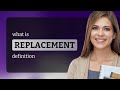 Replacement • REPLACEMENT definition
