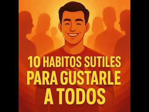 Qué hace que la gente te quiera más: 10 hábitos sutiles respaldados por la psicología
