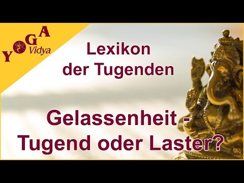 Gelassenheit - Tugend oder Laster? Lexikon der Tugenden Yoga Vidya