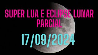 ECLIPSE LUNAR E SUPERLUA - 17/09/2024