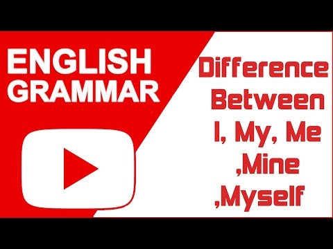 English Grammar - Difference Between I, My, Me, Mine, & Myself