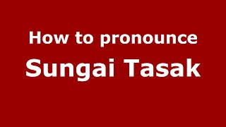How to pronounce Sungai Tasak