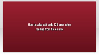 How to solve exit code 139 error when reading from file on unix