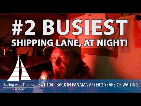 SAILING THE  WORLDS BUSIEST SHIPPING LANE, AT NIGHT! - SwT 104 - BACK IN PANAMA AFTER 2 YEARS
