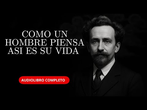 COMO UN HOMBRE PIENSA ASI ES SU VIDA AUDIOLIBRO COMPLETO EN ESPAÑOL - JAMES ALLEN