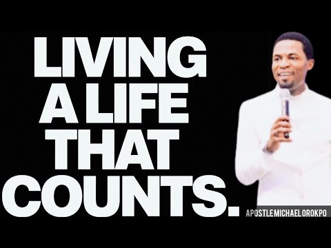 LIVING A LIFE THAT COUNTS BY APOSTLE MICHAEL OROKPO (@KoinoniaGlobal