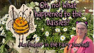 The 3 Day DAISY DILEMMA! Followed by Fun Fodder in the Fairy Journal!