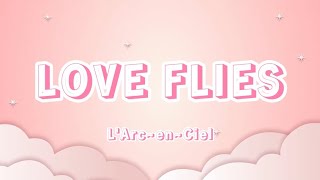 L&#39;Arc~en~Ciel - LOVE FLIES (Romaji/English)