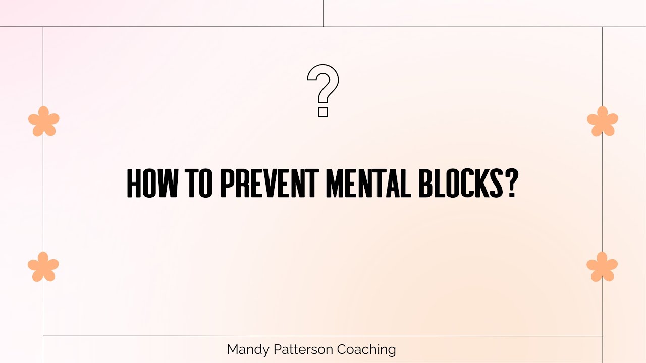 How do you prevent mental blocks?