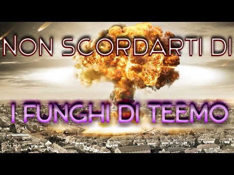 Non scordarti di #2 - I funghi di Teemo (League of Legends)