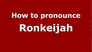How to pronounce Ronkeijah