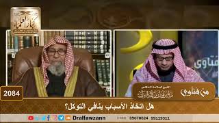 2084 - هل اتخاذ الأسباب ينافي التوكل؟