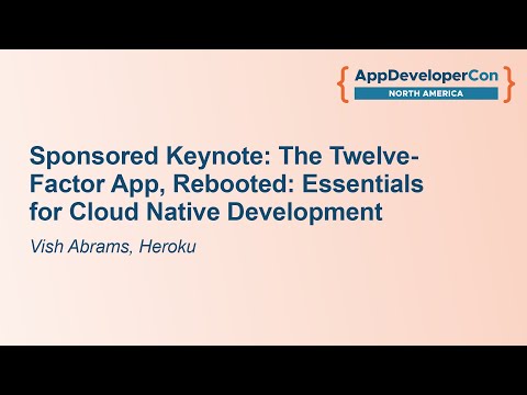 Sponsored Keynote: The Twelve-Factor App, Rebooted: Essentials for Cloud Native Dev... - Vish Abrams