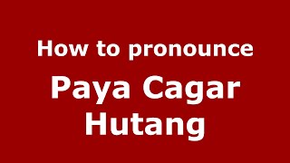 How to pronounce Paya Cagar Hutang