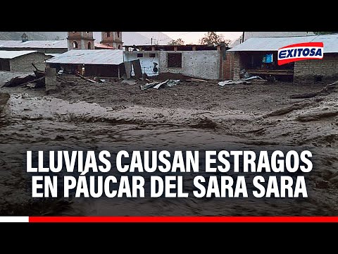 🔴🔵 Lluvias intensas azotan Páucar del Sara Sara: Alcalde pide ayuda del Ejecutivo ante emergencias