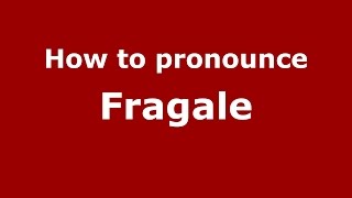 How to pronounce Fragale