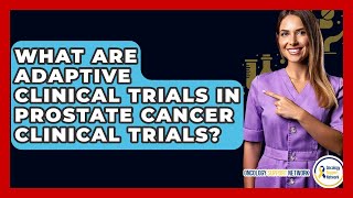 What Are Adaptive Clinical Trials In Prostate Cancer Clinical Trials? - Oncology Support Network