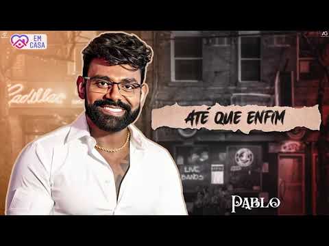PABLO | ATÉ QUE ENFIM