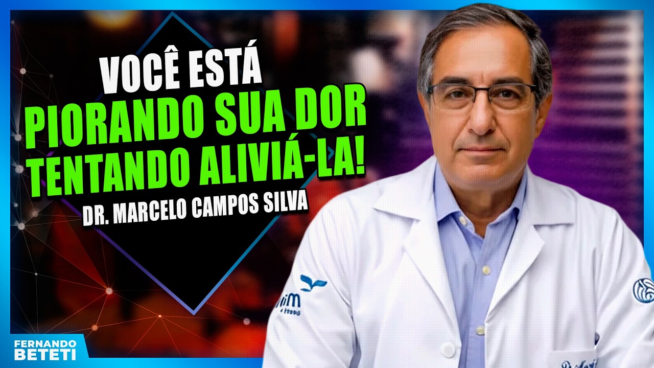 Você Está Piorando Sua Dor Tentando Aliviá-la! - Dr. Marcelo Campos Silva - Fernando Beteti