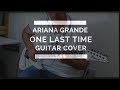 One Last Time - Ariana Grande - Guitar cover (Free Tabs)