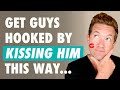 4 Sexy Ways To Kiss A Man And Turn Him On