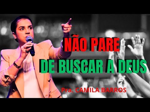 NÃO PARE DE BUSCAR A DEUS  [CAMILA BARROS]