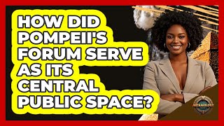 How Did Pompeii's Forum Serve As Its Central Public Space? - Archaeology Quest