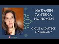 Como é A Sessão De Massagem Tântrica Masculina