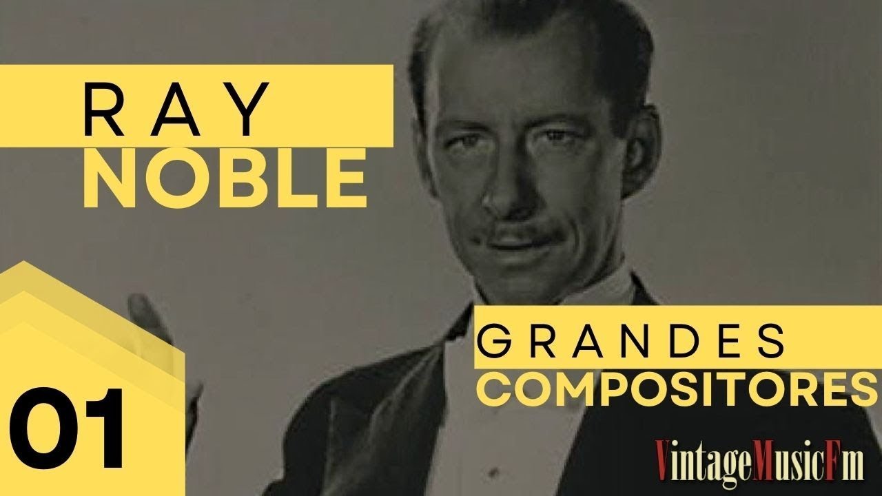 RAY NOBLE - "Grandes Compositores", primera mitad del Siglo XX. Capítulo 1, Alberto Arija