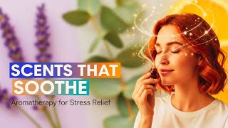 Aromatherapy for Stress Relief Scents That Soothe