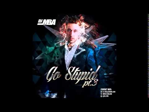 DJ MBA - GO STUPID PT3