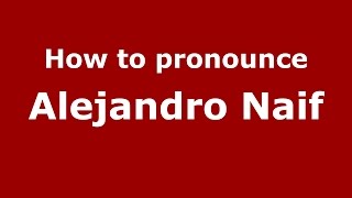 How to pronounce Alejandro Naif