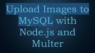 Upload Images to MySQL with Node.js and Multer