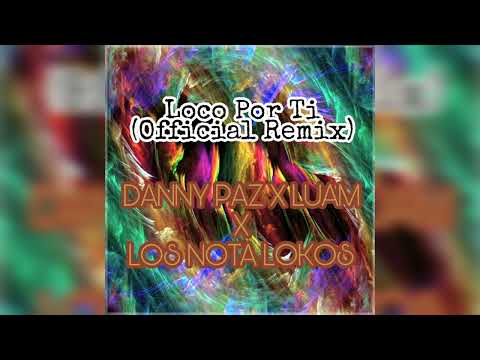Loco Por Ti (Remix) - Danny Paz X Los Nota Lokos Ft. Luam