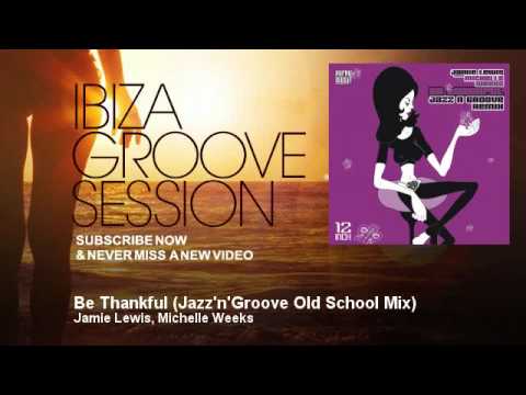 Jamie Lewis, Michelle Weeks - Be Thankful - Jazz'n'Groove Old School Mix - IbizaGrooveSession