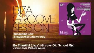 Jamie Lewis, Michelle Weeks - Be Thankful - Jazz'n'Groove Old School Mix - IbizaGrooveSession