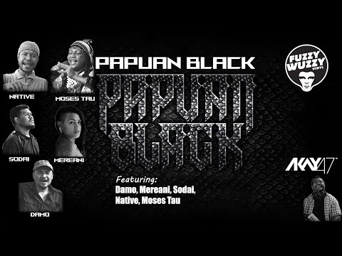Papuan Black 01. Papuan Black - AKay47 feat. Damo, Mereani, Sodai, Native & Moses Tau.