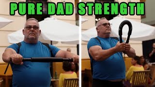 NOW THIS IS DAD STRENGTH!