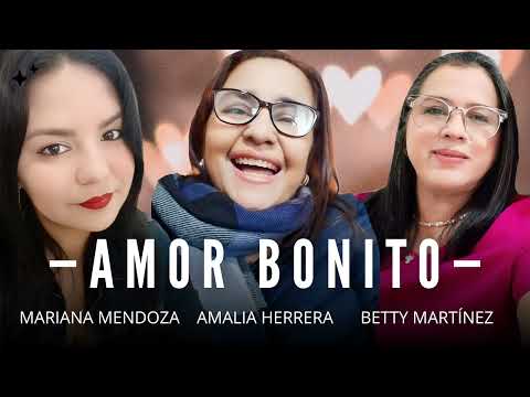 Amalia Herrera, Betty Martínez, Mariana Mendoza — AMOR BONITO