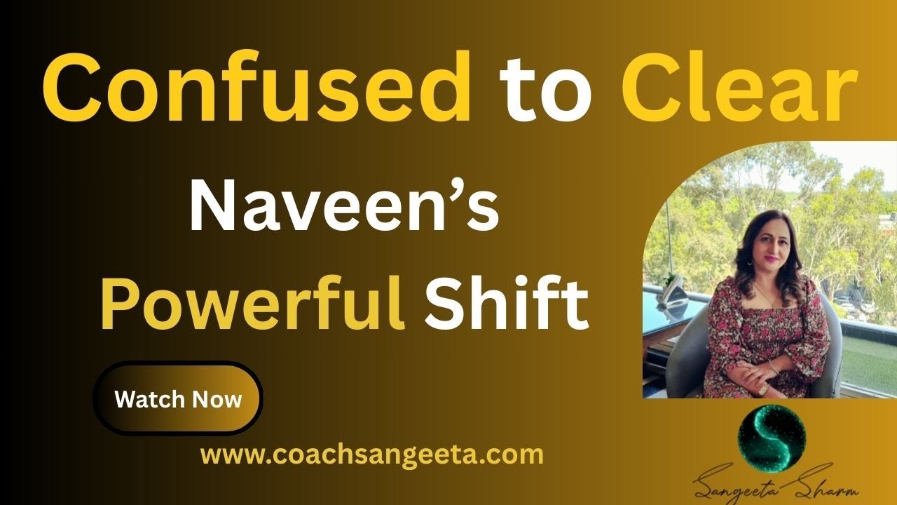 Naveen’s Journey from Confusion to Clarity with Best Life Coach Sangeeta Sharma