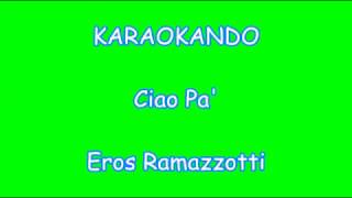 Karaoke Italiano - Ciao Pa&#39; - Eros Ramazzotti ( Testo )