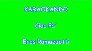 Karaoke Italiano - Ciao Pa&#39; - Eros Ramazzotti ( Testo )